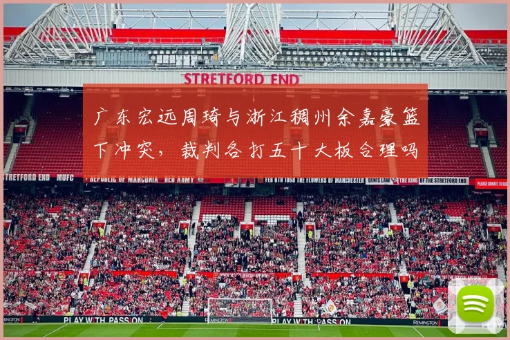广东宏远周琦与浙江稠州余嘉豪篮下冲突,裁判各打五十大板合理吗?